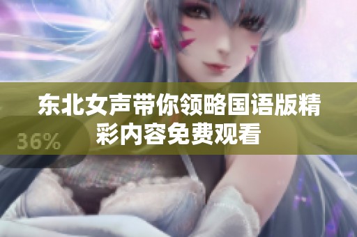 东北女声带你领略国语版精彩内容免费观看