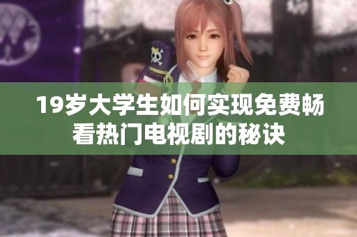 19岁大学生如何实现免费畅看热门电视剧的秘诀