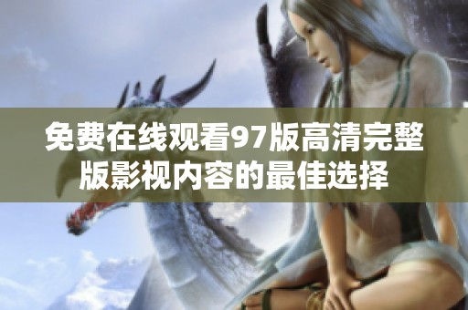 免费在线观看97版高清完整版影视内容的最佳选择