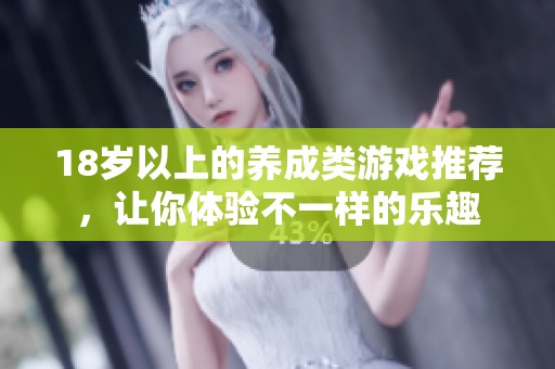 18岁以上的养成类游戏推荐，让你体验不一样的乐趣