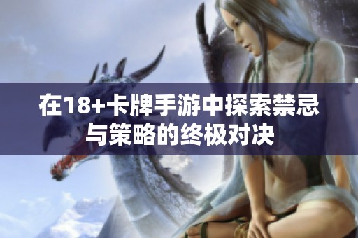 在18+卡牌手游中探索禁忌与策略的终极对决