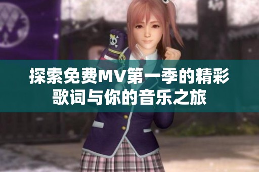 探索免费MV第一季的精彩歌词与你的音乐之旅