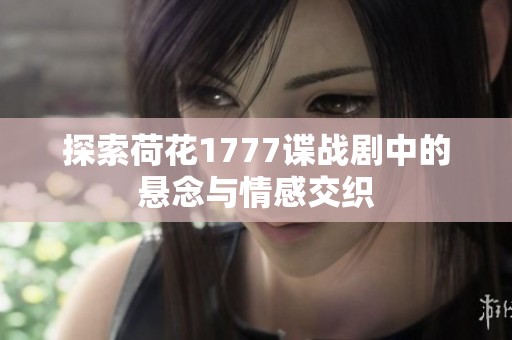 探索荷花1777谍战剧中的悬念与情感交织