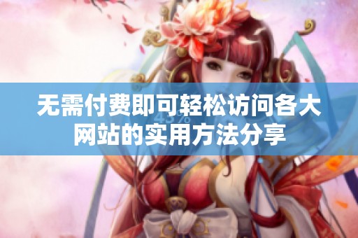 无需付费即可轻松访问各大网站的实用方法分享