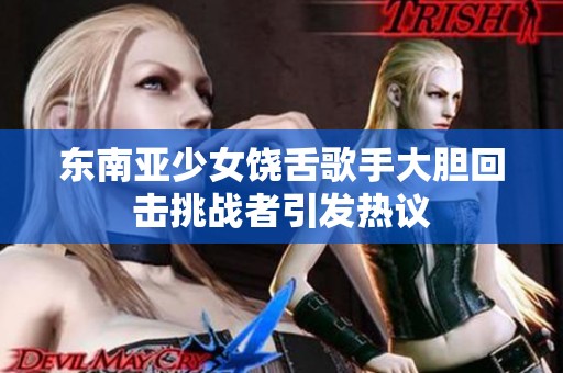 东南亚少女饶舌歌手大胆回击挑战者引发热议