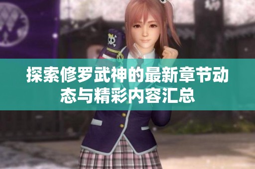 探索修罗武神的最新章节动态与精彩内容汇总