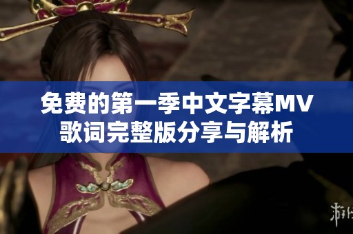 免费的第一季中文字幕MV歌词完整版分享与解析