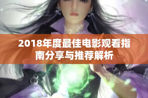 2018年度最佳电影观看指南分享与推荐解析