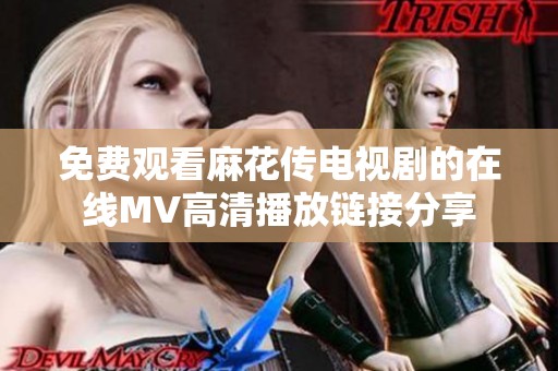 免费观看麻花传电视剧的在线MV高清播放链接分享