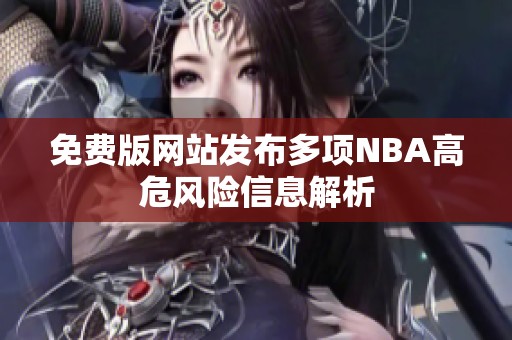 免费版网站发布多项NBA高危风险信息解析