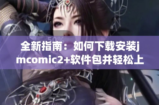 全新指南：如何下载安装jmcomic2+软件包并轻松上手