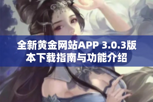 全新黄金网站APP 3.0.3版本下载指南与功能介绍