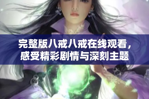 完整版八戒八戒在线观看，感受精彩剧情与深刻主题