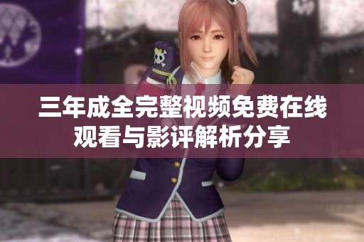 三年成全完整视频免费在线观看与影评解析分享