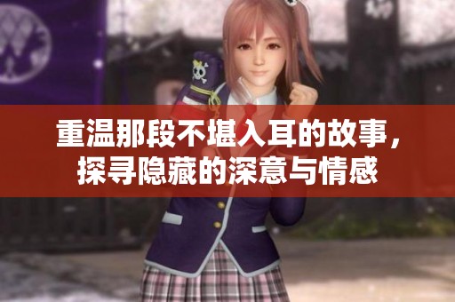 重温那段不堪入耳的故事，探寻隐藏的深意与情感