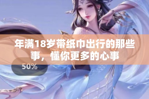 年满18岁带纸巾出行的那些事，懂你更多的心事