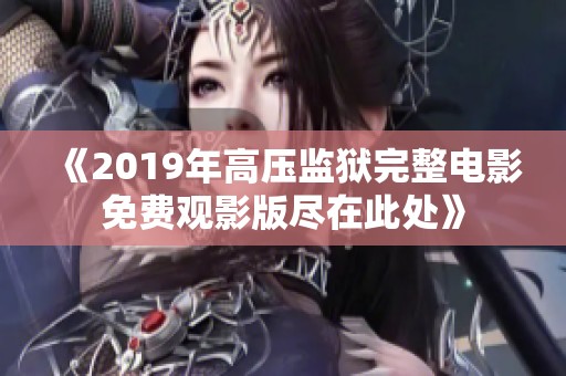 《2019年高压监狱完整电影免费观影版尽在此处》