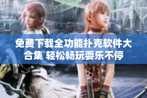 免费下载全功能扑克软件大合集 轻松畅玩耍乐不停