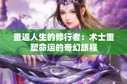 重返人生的修行者：术士重塑命运的奇幻旅程