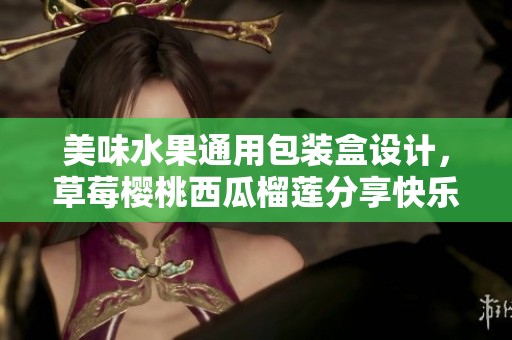 美味水果通用包装盒设计，草莓樱桃西瓜榴莲分享快乐