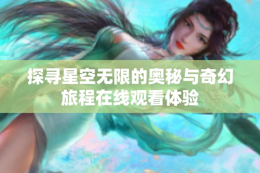 探寻星空无限的奥秘与奇幻旅程在线观看体验