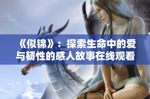 《似锦》：探索生命中的爱与韧性的感人故事在线观看