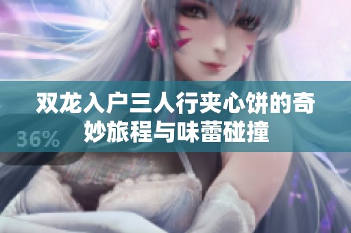 双龙入户三人行夹心饼的奇妙旅程与味蕾碰撞