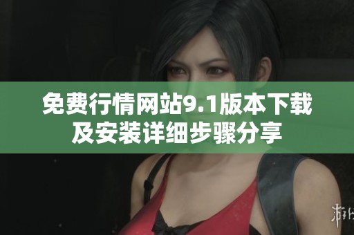 免费行情网站9.1版本下载及安装详细步骤分享