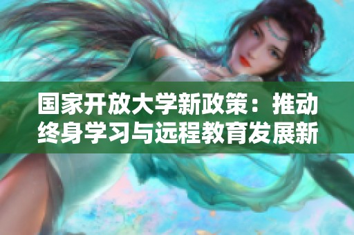 国家开放大学新政策：推动终身学习与远程教育发展新路径