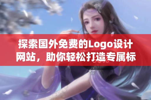 探索国外免费的Logo设计网站，助你轻松打造专属标识