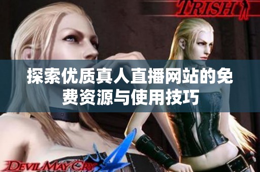 探索优质真人直播网站的免费资源与使用技巧