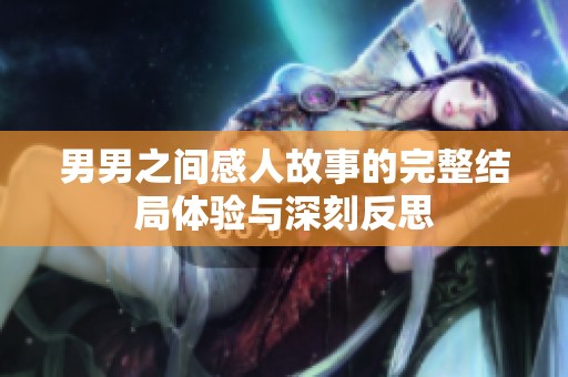男男之间感人故事的完整结局体验与深刻反思