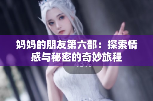 妈妈的朋友第六部：探索情感与秘密的奇妙旅程