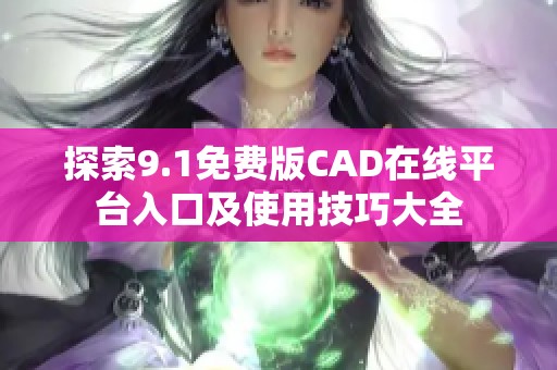 探索9.1免费版CAD在线平台入口及使用技巧大全