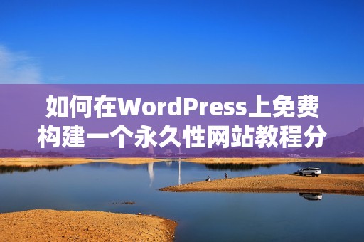 如何在WordPress上免费构建一个永久性网站教程分享