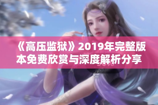 《高压监狱》2019年完整版本免费欣赏与深度解析分享