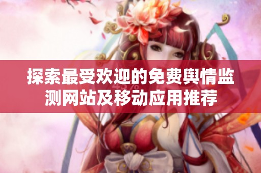 探索最受欢迎的免费舆情监测网站及移动应用推荐