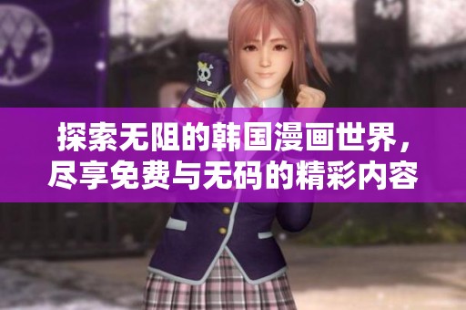 探索无阻的韩国漫画世界，尽享免费与无码的精彩内容