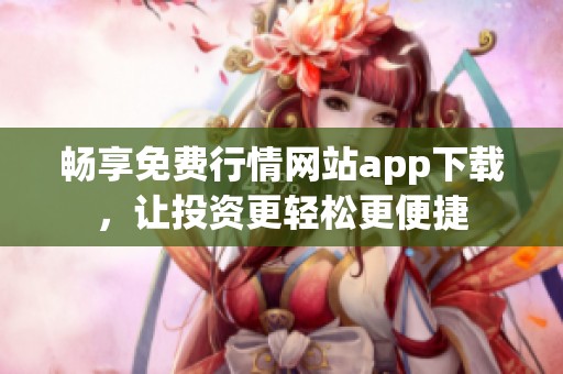 畅享免费行情网站app下载，让投资更轻松更便捷