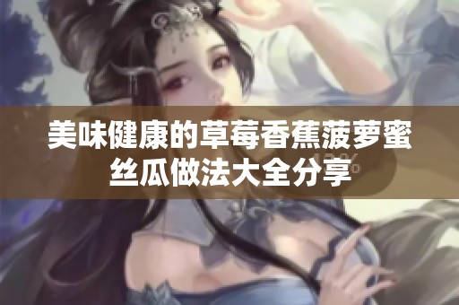 美味健康的草莓香蕉菠萝蜜丝瓜做法大全分享