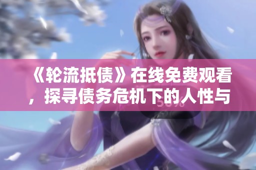 《轮流抵债》在线免费观看，探寻债务危机下的人性与抉择