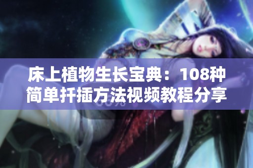 床上植物生长宝典：108种简单扦插方法视频教程分享