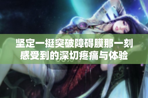坚定一挺突破障碍膜那一刻感受到的深切疼痛与体验
