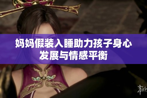 妈妈假装入睡助力孩子身心发展与情感平衡