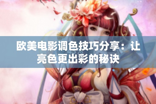欧美电影调色技巧分享：让亮色更出彩的秘诀