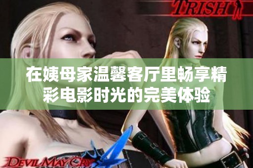 在姨母家温馨客厅里畅享精彩电影时光的完美体验