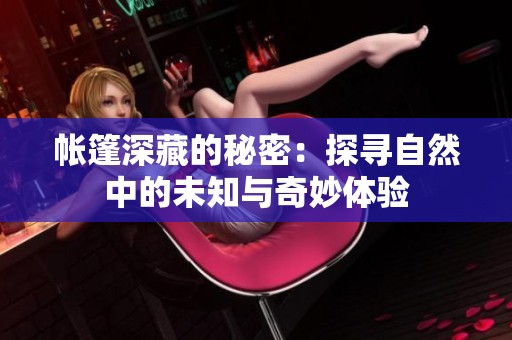 帐篷深藏的秘密：探寻自然中的未知与奇妙体验