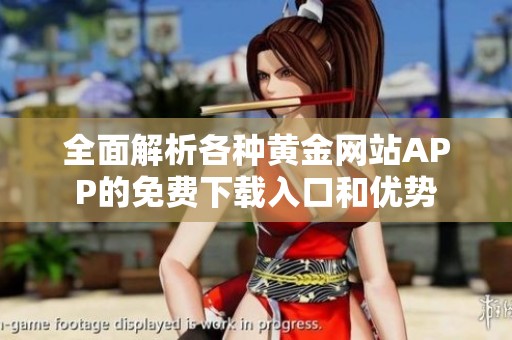 全面解析各种黄金网站APP的免费下载入口和优势