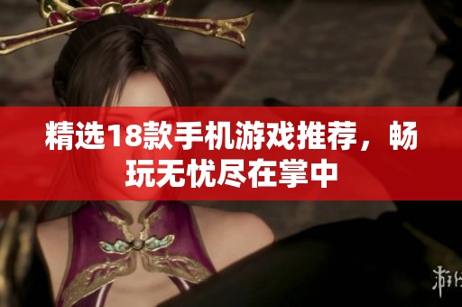 精选18款手机游戏推荐，畅玩无忧尽在掌中
