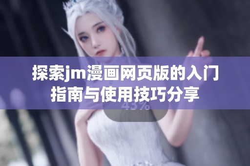 探索jm漫画网页版的入门指南与使用技巧分享